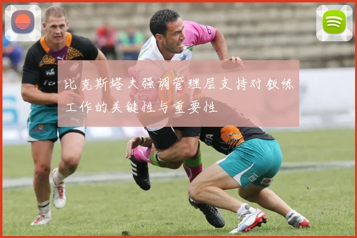 比克斯塔夫强调管理层支持对教练工作的关键性与重要性
